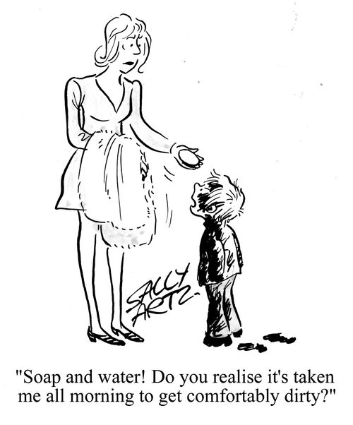 'Soap and water! Do you realise its taken me all morning to get comfortably dirty?'