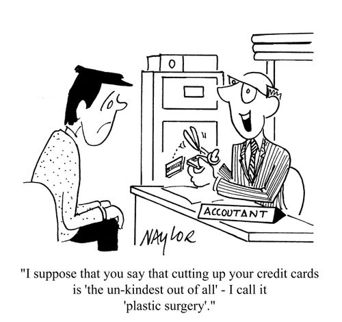 'I suppose that you say that cutting up your credit cards is 'the un-kindest out of all' - I call it 'plastic surgery'.'