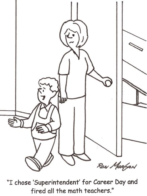 'I chose 'Superintendent' for Career Day and fired all the math teachers.'