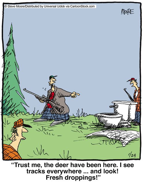 'Trust me, the deer have been here. I see tracks everywhere... and look! Fresh droppings!'
