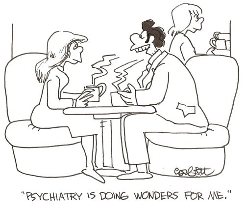'Psychiatry is doing wonders for me.'