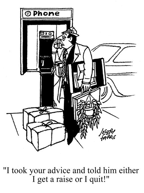 'I took your advice and told him either I get a raise or I quit!'