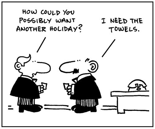 'How could you possibly want another holiday? I need the towels.'