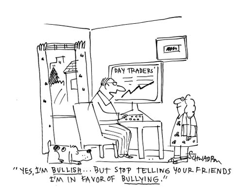 'Yes, I'm bullish...But stop telling your friends I'm in favor of bullying.'