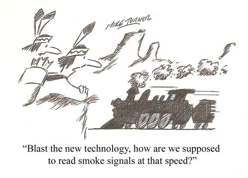 'Blast the new technology, how are we supposed to read smoke signals at that speed?'