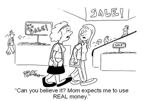 'Can you believe it? Mom expects me to use REAL money.' 