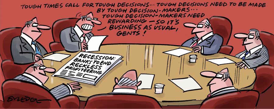 'Tough times call for tough decisions...though decisions need to be made by tough decision-makers...tough decision-makers need rewarding - so it's business as usual, gents!'