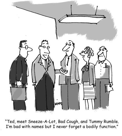 'Ted, meet Sneeze-A-Lot, Bad Cough, and Tummy Rumble. I'm bad with names but I never forget a bodily function.'
