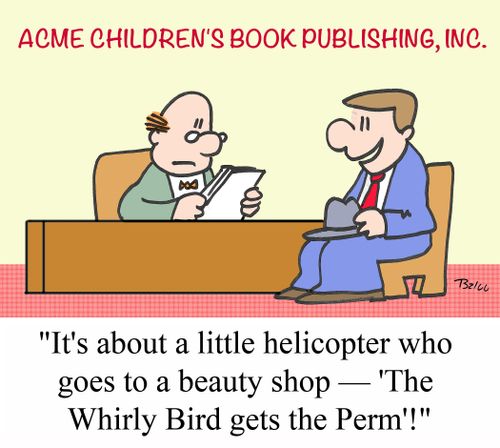 'It's about a little helicopter who goes to a beauty shop - 'The Whirly Bird gets the Perm'!'