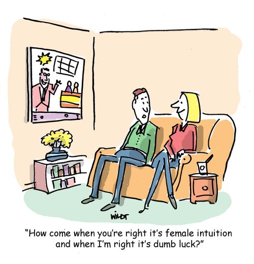 'How come when you're right it's female intuition and when I'm right it's dumb luck?'