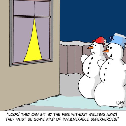 'Look! They can sit by the fire without melting away! They must be some kind of invulnerable superheroes!'