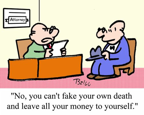 'No, you can't fake your own death and leave all your money to yourself.'