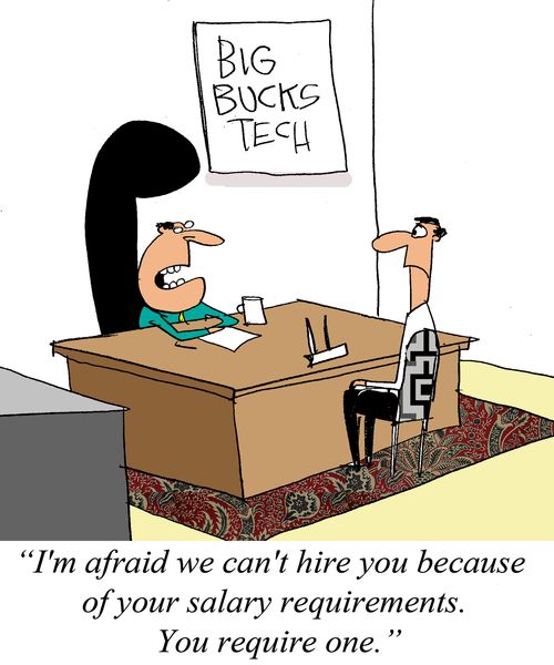 'I'm afraid we can't hire you because of your salary requirements. You require one.'