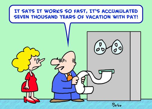 'It says it works so fast, it's accumulated seven thousand years of vacation with pay.'