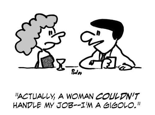 'Actually, a woman couldn't handle my job - I'm a gigolo.'