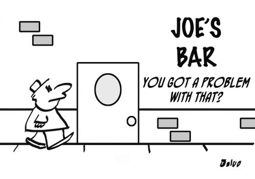 Joe's Bar - You got a problem with that?