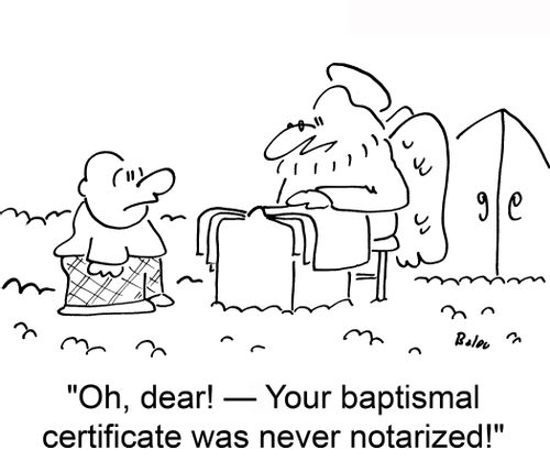 'Oh, dear! — your baptismal certificate was never notarized!'
