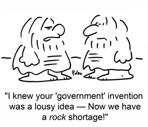 'I knew your 'government' invention was a lousy idea -- Now we have a ROCK shortage!'