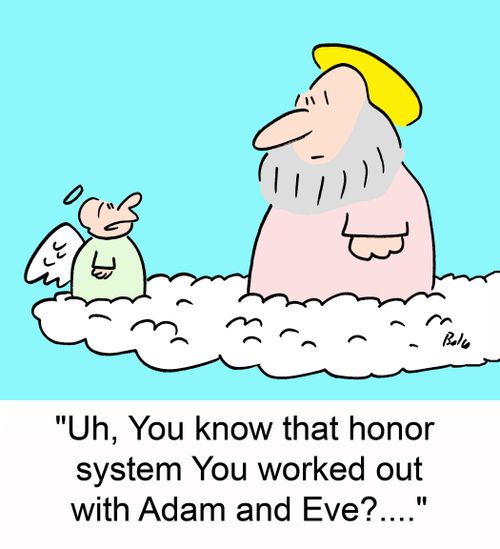 'Uh, You know that honor system you worked out with Adam and Eve?...'