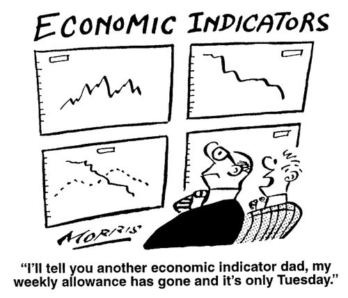 Economic Indicators - I'll tell you another economic indicator Dad, my weekly allowance has gone and it's only Tuesday.