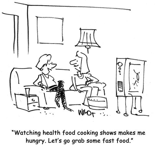 Watching health food cooking shows makes me hungry. Let's go grab some fast food.