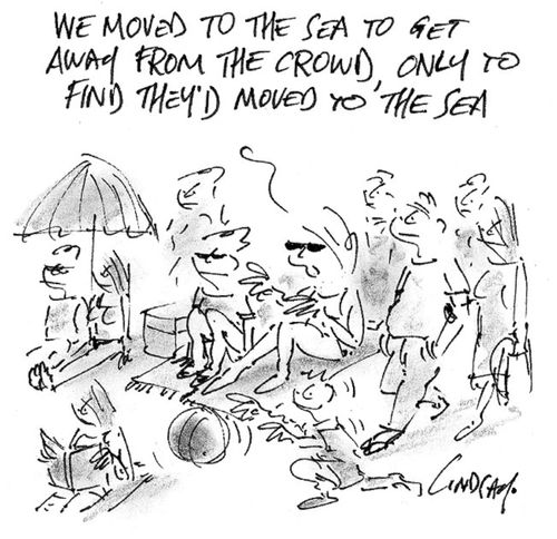 We moved to the sea to get away from the crowd, only to find they'd moved to the sea.