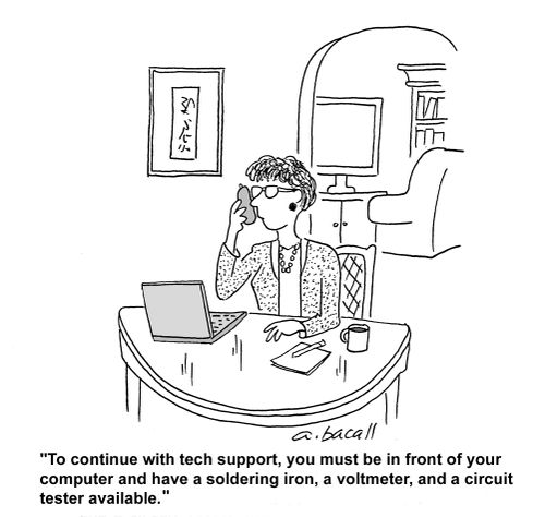 To continue with tech support, you must be in front of your computer and have a soldering iron, a voltmeter and a circuit tester available.