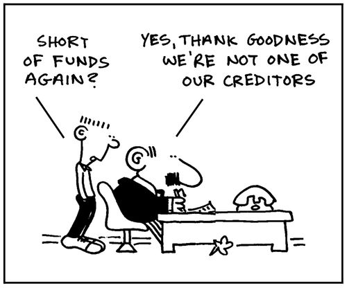 'Short of funds again?' - 'Yes, thank goodness we're not one of our creditors.'