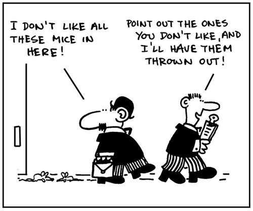 'I don't like all these mice in here.' - 'Point out the ones you don't like, and I'll have them thrown out.'