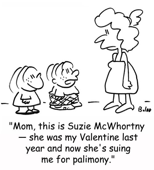 'Mom, this is Suzie McWhortny -- she was my Valentine last year and now she's suing me for palimony.'