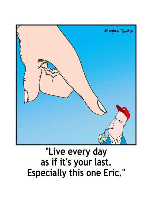 'Live enery day as if it's your last. Especially this one Eric.'