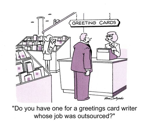 'Do you have one for a greetings card writer whose job was outsourced?'