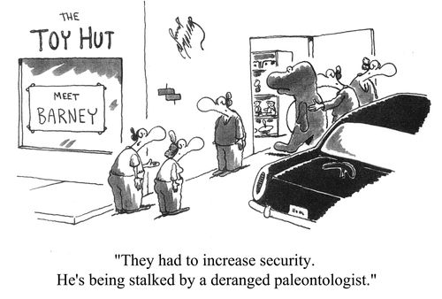 'They had to increase security. He's being stalked by a deranged paleontologist.'
