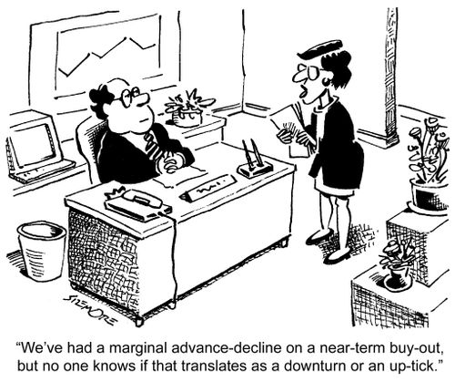 'We've had a marginal advance-decline on a near-term buy-out, but no one knows if that translates as a downturn or an up-tick.'