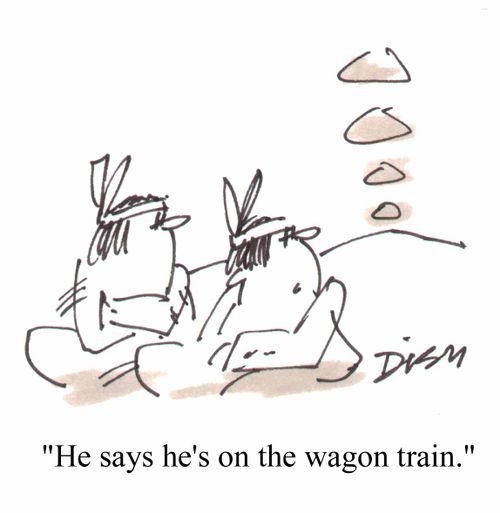 "He says he's on the wagon train"