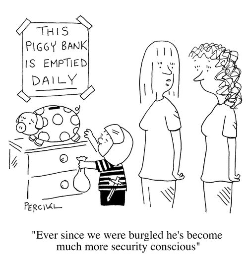 "Ever since we were burgled he's become much more security conscious"