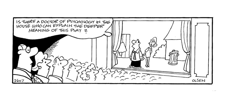'Is there a doctor of psychology in the house who can explain the deeper meaning of this play?'