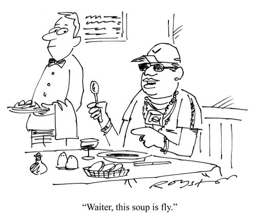 Jive-talking black guy in a restaurant says to waiter: 'Waiter, this soup is fly.'