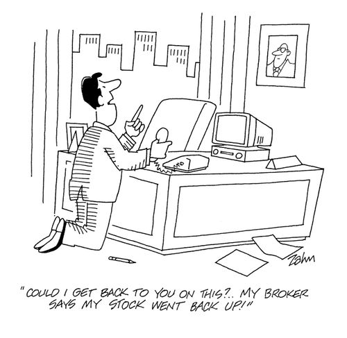 'Could I get back to you on that one?  My broker says my stock went back up!'