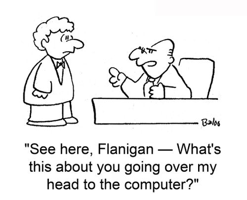 'See here, Flanigan ? what's this I hear about you going over my head to the computer?'