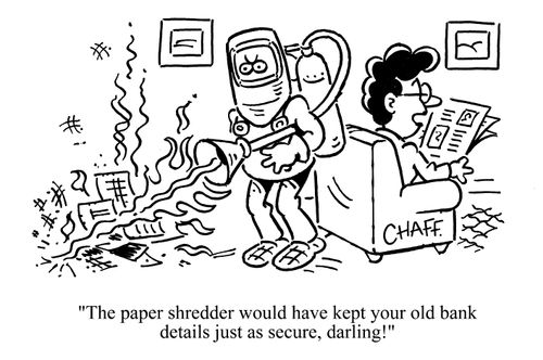 'The paper shredder would have kept your old bank details just as secure, darling!'