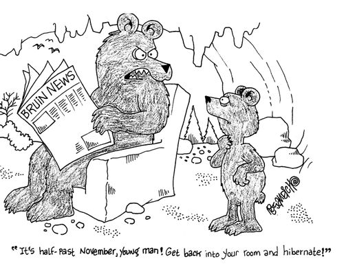 'It's half past November, young man!  Get back into your room and hibernate!'