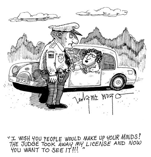'I wish you people would make up your minds! The judge took away my licence and now you want to see it!'