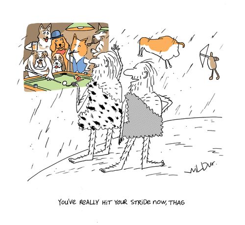 'You've really hit your stride now, Thag.'