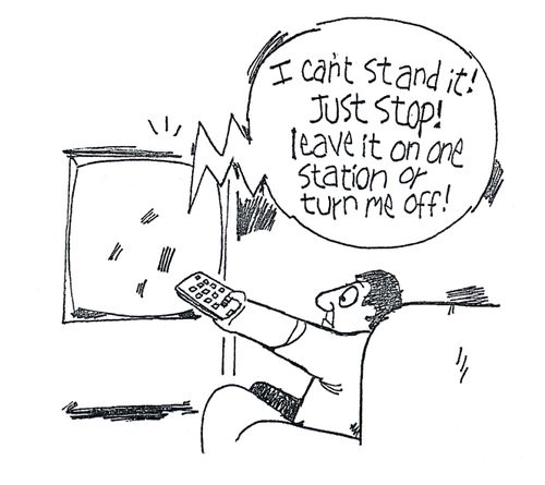 'I can't stand it! Just stop! leave it on one station or turn me off!'