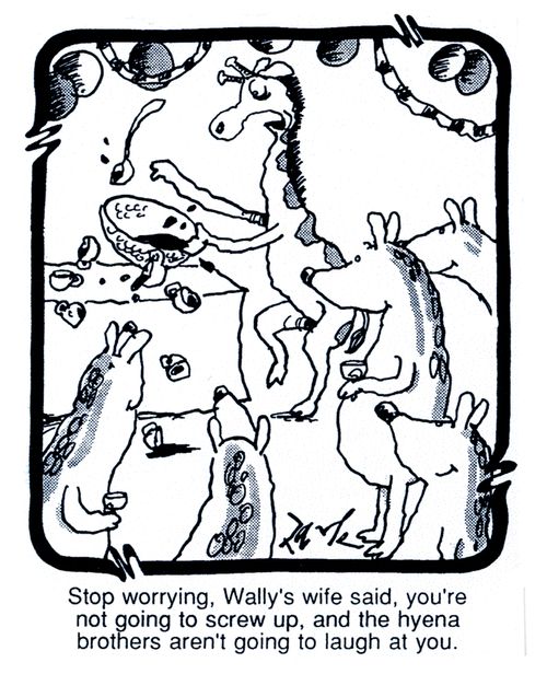 'Stop worrying, Wally's wife said, you're not going to screw up, and the hyena boys aren't going to laugh at you.'