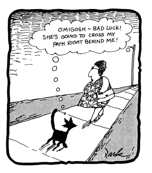 'Oh my gosh, Bad luck! She's going to cross my path right behind me!'