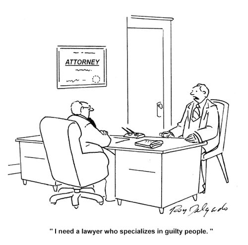 'I need a lawyer who specializes in guilty people.'