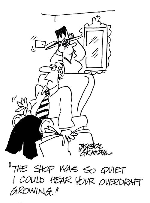 "The shop was so quiet I could hear your overdraft growing."