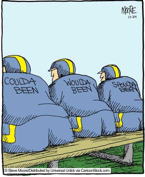 Coulda Woulda Shoulda.